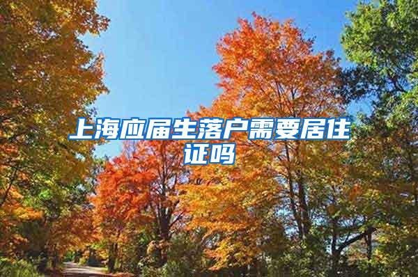 上海应届生落户需要居住证吗