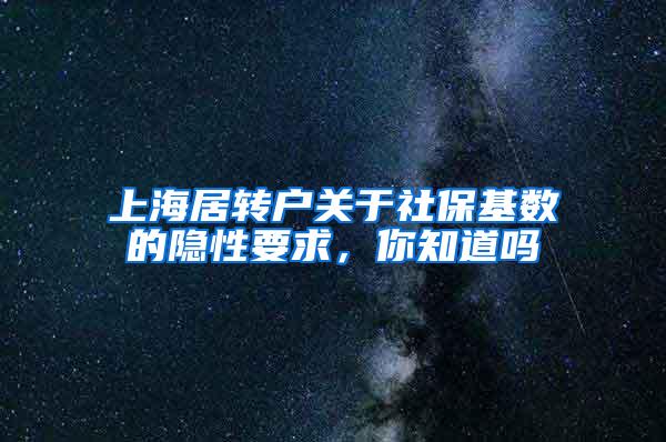 上海居转户关于社保基数的隐性要求，你知道吗