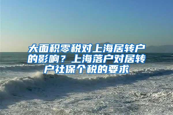 大面积零税对上海居转户的影响？上海落户对居转户社保个税的要求