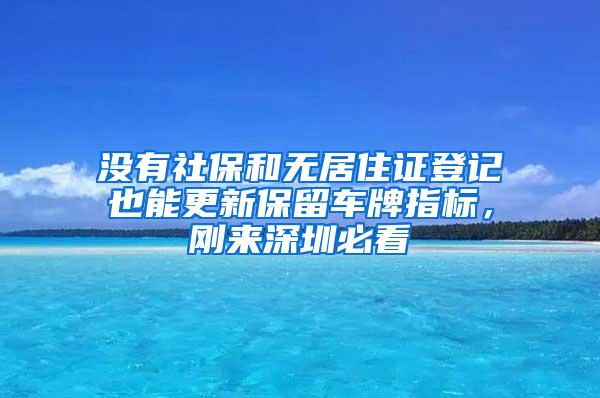 没有社保和无居住证登记也能更新保留车牌指标，刚来深圳必看