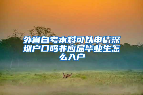 外省自考本科可以申请深圳户口吗非应届毕业生怎么入户