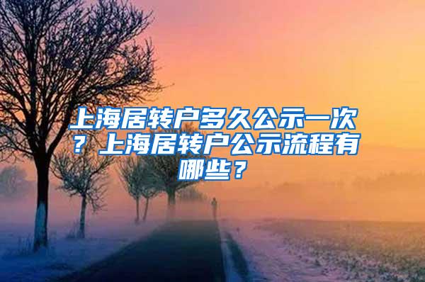 上海居转户多久公示一次？上海居转户公示流程有哪些？