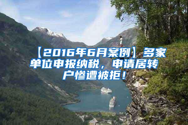 【2016年6月案例】多家单位申报纳税，申请居转户惨遭被拒！