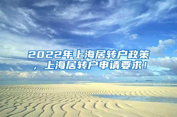 2022年上海居转户政策，上海居转户申请要求！