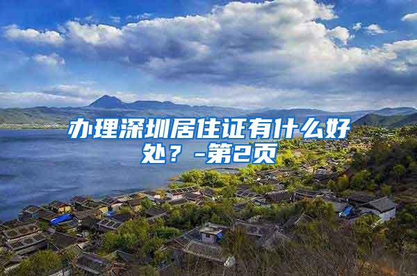 办理深圳居住证有什么好处？-第2页