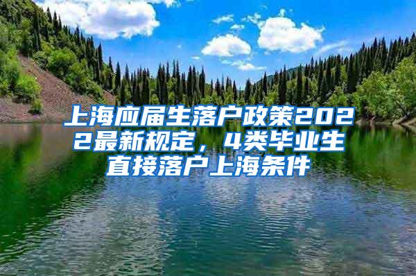 上海应届生落户政策2022最新规定，4类毕业生直接落户上海条件