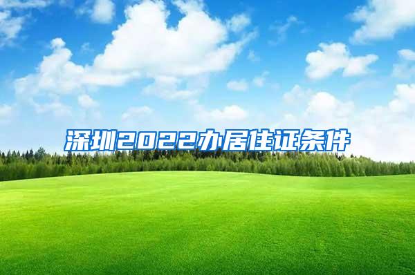 深圳2022办居住证条件