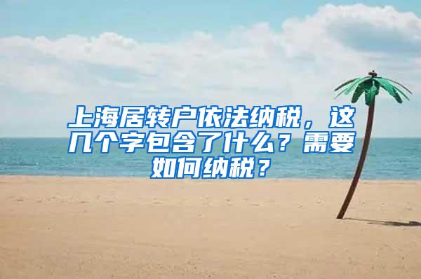 上海居转户依法纳税，这几个字包含了什么？需要如何纳税？