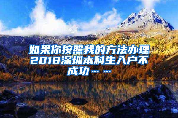 如果你按照我的方法办理2018深圳本科生入户不成功……