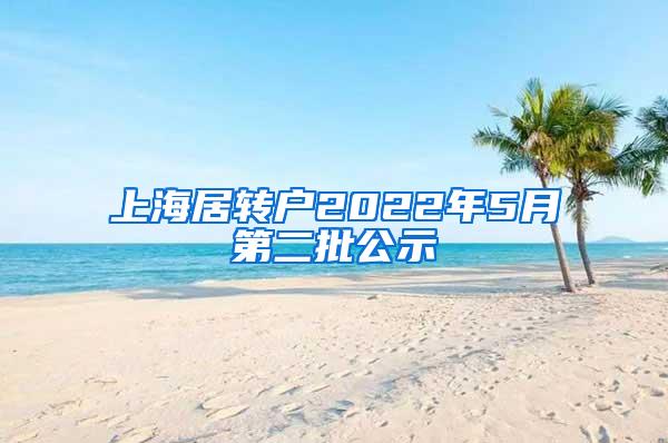 上海居转户2022年5月第二批公示