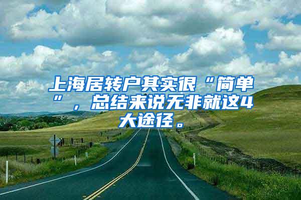 上海居转户其实很“简单”，总结来说无非就这4大途径。