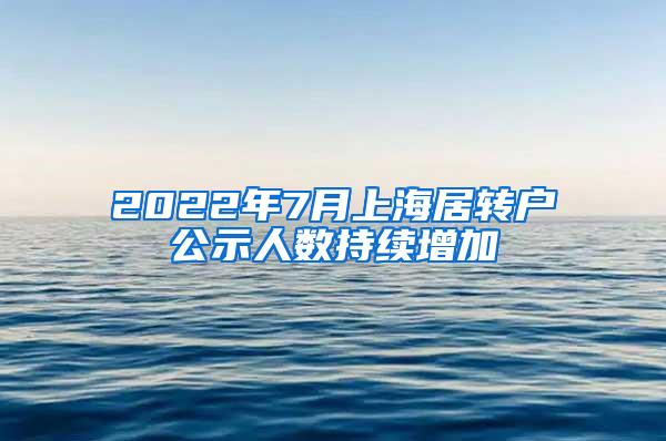 2022年7月上海居转户公示人数持续增加