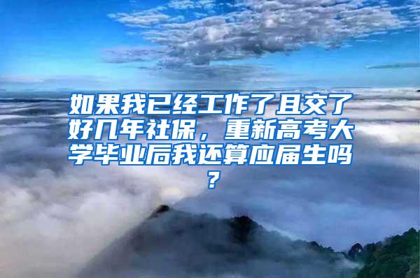 如果我已经工作了且交了好几年社保，重新高考大学毕业后我还算应届生吗？