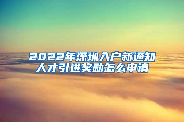 2022年深圳入户新通知人才引进奖励怎么申请