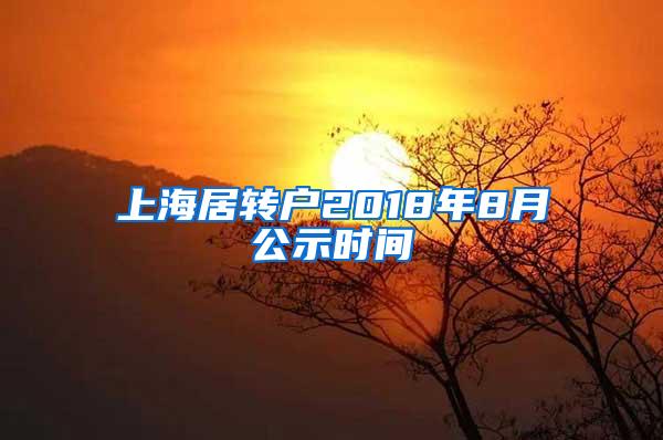 上海居转户2018年8月公示时间