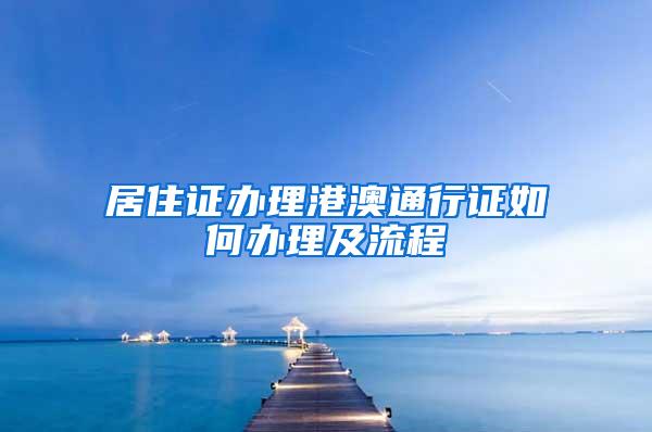 居住证办理港澳通行证如何办理及流程