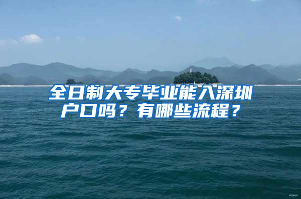 全日制大专毕业能入深圳户口吗？有哪些流程？