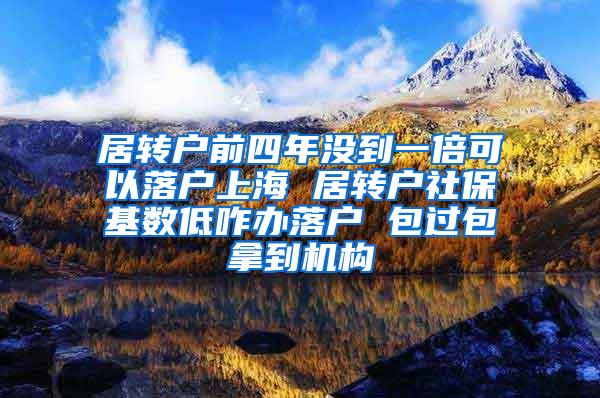 居转户前四年没到一倍可以落户上海 居转户社保基数低咋办落户 包过包拿到机构