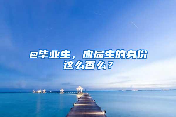 @毕业生，应届生的身份这么香么？