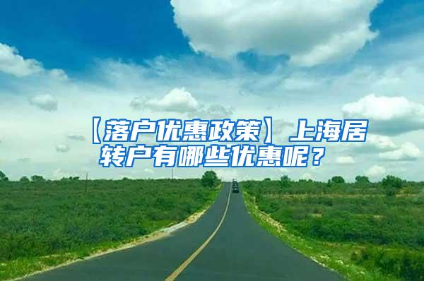 【落户优惠政策】上海居转户有哪些优惠呢？