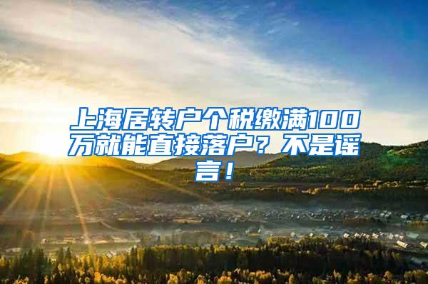 上海居转户个税缴满100万就能直接落户？不是谣言！
