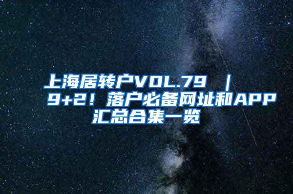 上海居转户VOL.79 ｜ 9+2！落户必备网址和APP汇总合集一览