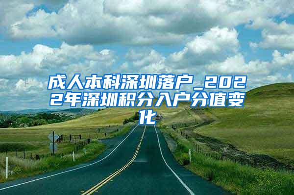 成人本科深圳落户_2022年深圳积分入户分值变化