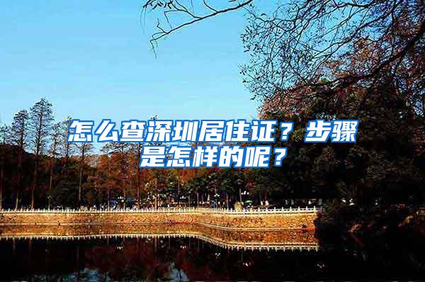 怎么查深圳居住证？步骤是怎样的呢？