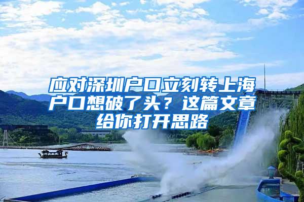 应对深圳户口立刻转上海户口想破了头？这篇文章给你打开思路