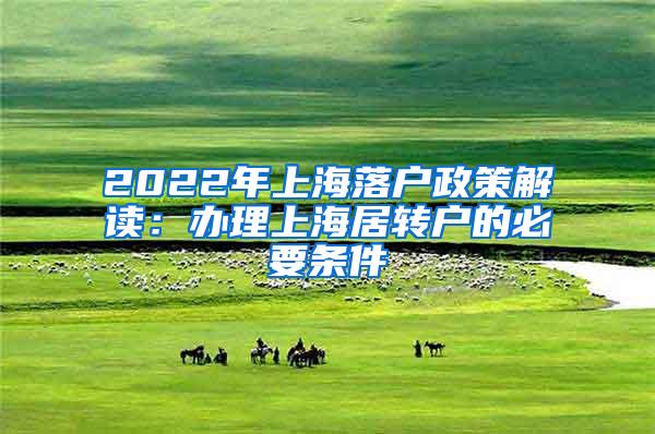 2022年上海落户政策解读：办理上海居转户的必要条件