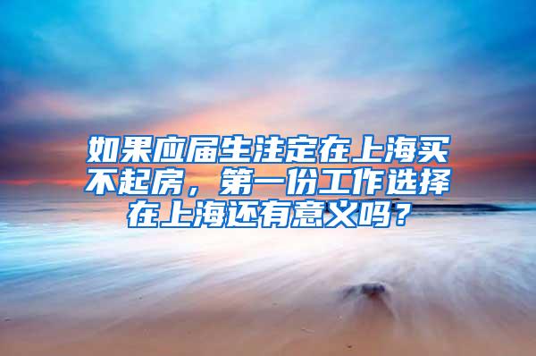 如果应届生注定在上海买不起房，第一份工作选择在上海还有意义吗？