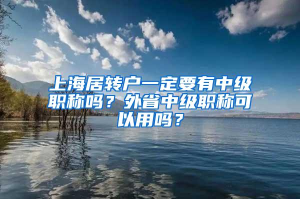 上海居转户一定要有中级职称吗？外省中级职称可以用吗？