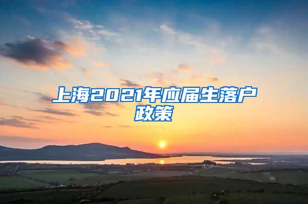 上海2021年应届生落户政策