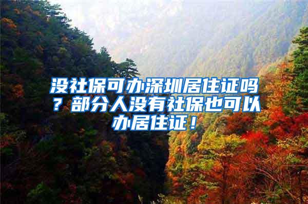 没社保可办深圳居住证吗？部分人没有社保也可以办居住证！