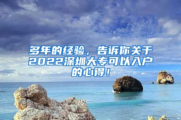 多年的经验，告诉你关于2022深圳大专可以入户的心得！