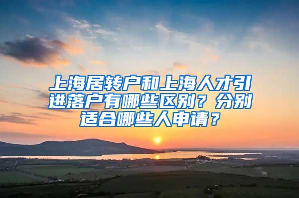 上海居转户和上海人才引进落户有哪些区别？分别适合哪些人申请？