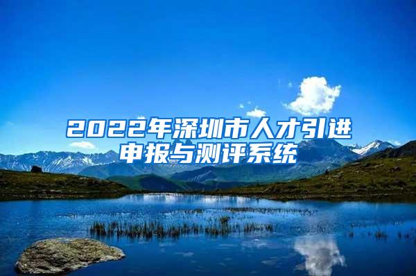 2022年深圳市人才引进申报与测评系统