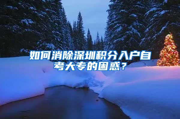 如何消除深圳积分入户自考大专的困惑？