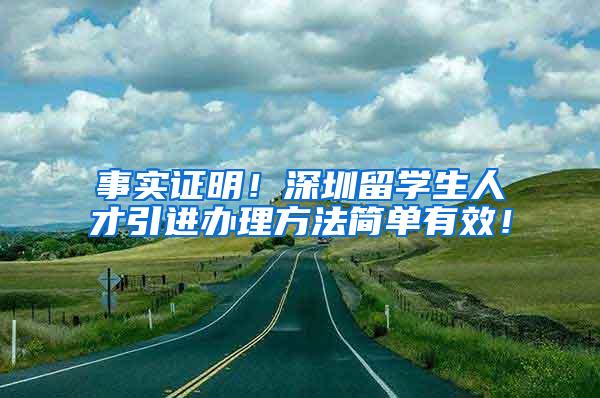 事实证明！深圳留学生人才引进办理方法简单有效！