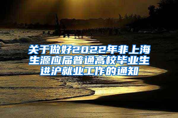 关于做好2022年非上海生源应届普通高校毕业生进沪就业工作的通知