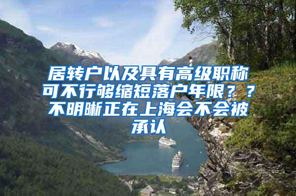 居转户以及具有高级职称可不行够缩短落户年限？？不明晰正在上海会不会被承认