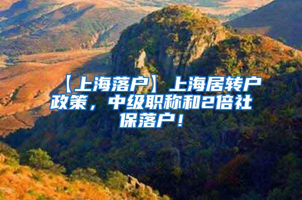 【上海落户】上海居转户政策，中级职称和2倍社保落户！