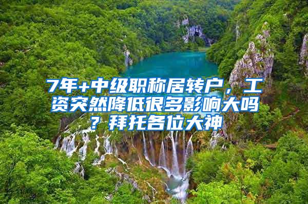 7年+中级职称居转户，工资突然降低很多影响大吗？拜托各位大神