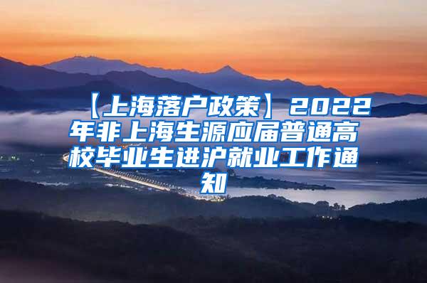 【上海落户政策】2022年非上海生源应届普通高校毕业生进沪就业工作通知