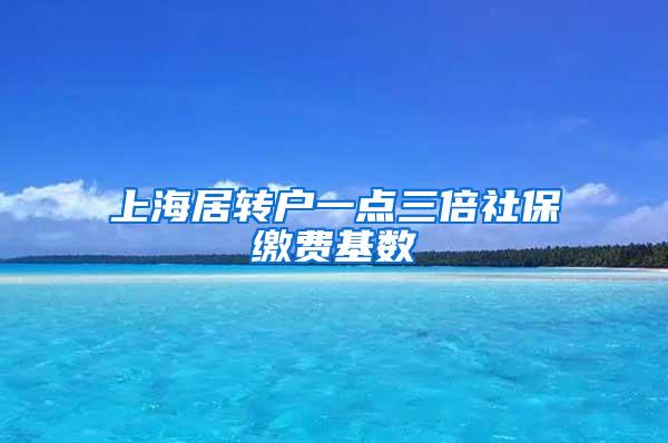 上海居转户一点三倍社保缴费基数