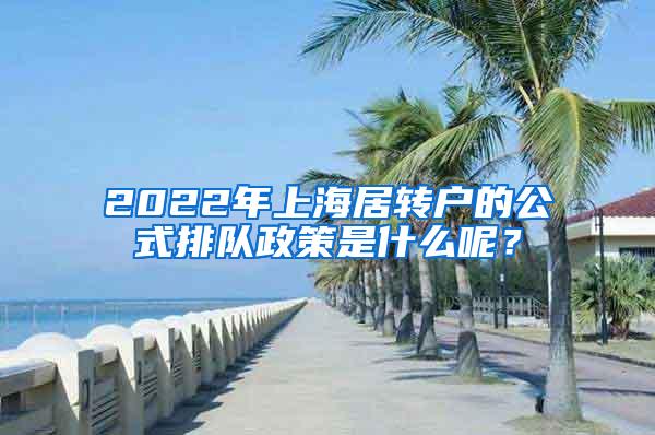 2022年上海居转户的公式排队政策是什么呢？