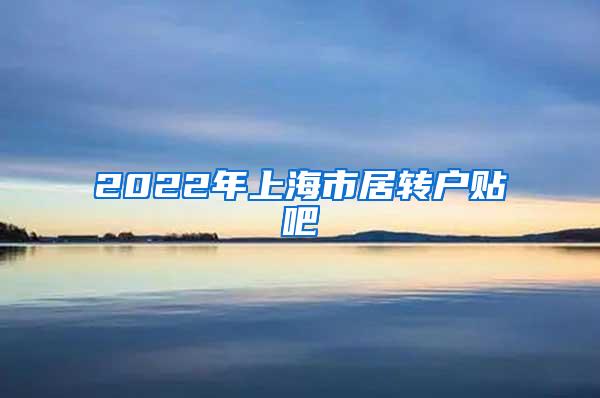 2022年上海市居转户贴吧