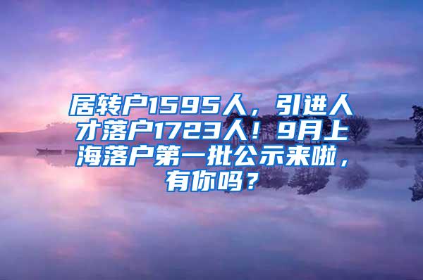 居转户1595人，引进人才落户1723人！9月上海落户第一批公示来啦，有你吗？