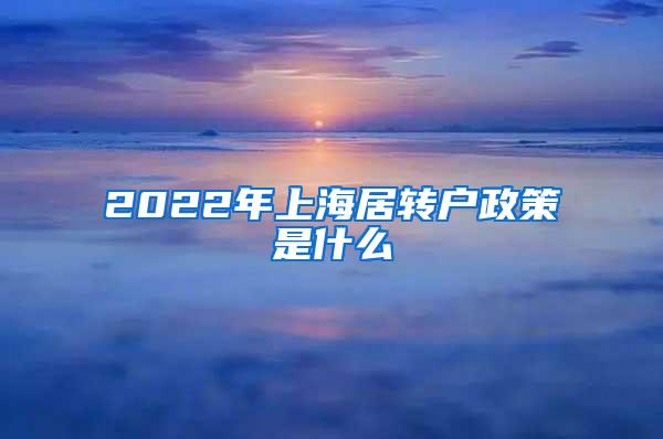 2022年上海居转户政策是什么