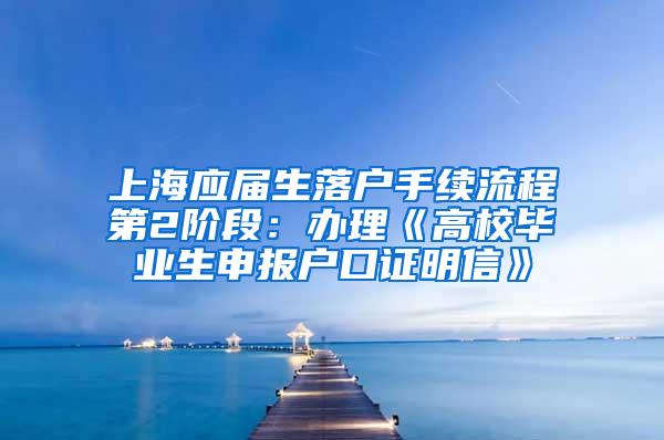 上海应届生落户手续流程第2阶段：办理《高校毕业生申报户口证明信》